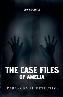 The Case Files of Amelia Paranormal Detective. - Gentle, George