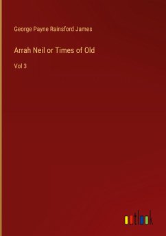 Arrah Neil or Times of Old - James, George Payne Rainsford