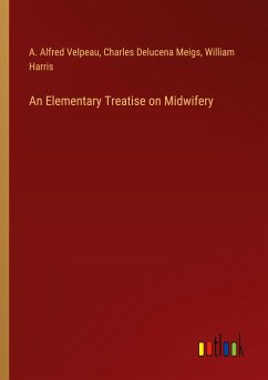 An Elementary Treatise on Midwifery - Velpeau, A. Alfred; Meigs, Charles Delucena; Harris, William