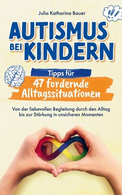 Autismus bei Kindern: Tipps für 47 fordernde Alltagssituationen - Julia Katharina Bauer