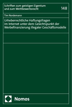 Urheberrechtliche Haftungsfragen im Internet unter dem Gesichtspunkt der Werbefinanzierung illegaler Geschäftsmodelle - Nordemann, Tim