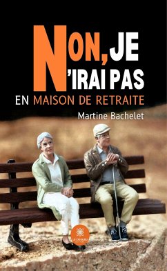 Non, je n’irai pas en maison de retraite (eBook, ePUB) - Bachelet, Martine
