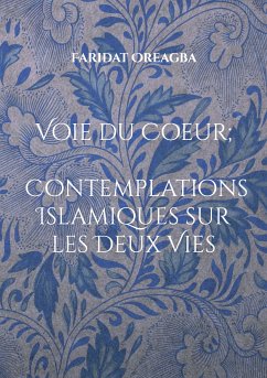 Voie du Coeur ; Contemplations Islamiques sur les Deux Vies (eBook, ePUB) - Oreagba, Faridat