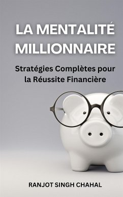 La Mentalité Millionnaire: Stratégies Complètes pour la Réussite Financière (eBook, ePUB) - Singh Chahal, Ranjot