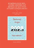 Numérologie 2025... Votre chiffre CLÉ révèle ce qui vous attend chaque mois ! (eBook, ePUB)