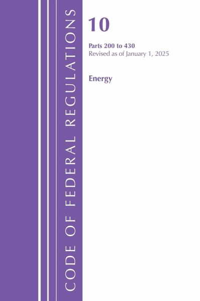 Code of Federal Regulations, Title 10 Energy 200-430, Revised as of January 1, 2025 Code of Federal Regulations, Title 10 Energy 200-430, Revised as of January 1, 2025