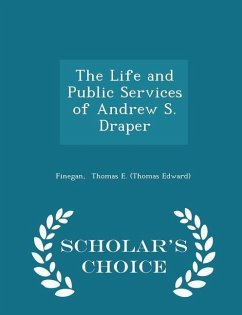 The Life and Public Services of Andrew S. Draper - Scholar's Choice Edition - Thomas E (Thomas Edward), Finegan