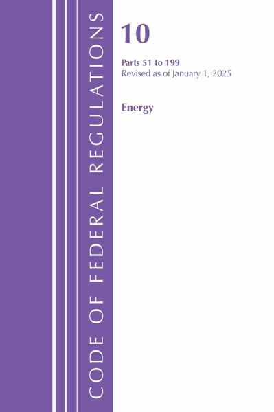 Code of Federal Regulations, Title 10 Energy 51-199, Revised as of January 1, 2025 Code of Federal Regulations, Title 10 Energy 51-199, Revised as of January 1, 2025