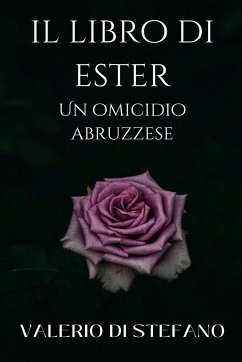 Il libro di Ester. Un omicidio abruzzese. - Stefano, Valerio Di