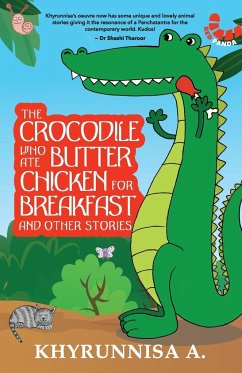 The Crocodile Who Ate Butter Chicken For Breakfast And Other Stories - A, Khyrunnisa
