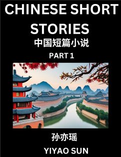 Chinese Short Stories (Part 1)- Learn Must-know and Famous Chinese Stories, Chinese Language & Culture, HSK All Levels, Easy Lessons for Beginners, English and Simplified Chinese Character Edition - Sun, Yiyao