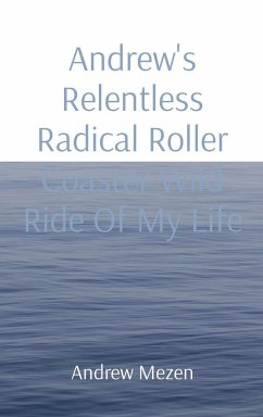 Andrew's Relentless Radical Roller Coaster Wild Ride Of My Life - Mezen, Andrew I