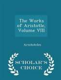 The Works of Aristotle, Volume VIII - Scholar's Choice Edition