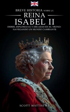 Breve historia sobre la Reina Isabel II - Deber, diplomacia y décadas en el trono - Matthews, Scott