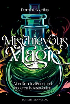 Mischievous Magic- Von Kriminalfällen und anderen Katastrophen - Mertins, Dominic