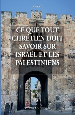 Ce que tout chrétien doit savoir sur Israël et les Palestiniens - Ouweneel, Willem J