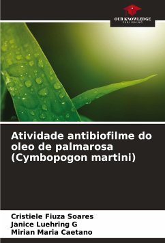 Atividade antibiofilme do oleo de palmarosa (Cymbopogon martini) - Fiuza Soares, Cristiele;Luehring G, Janice;Maria Caetano, Mirian