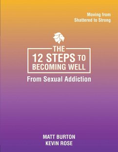 The 12 steps to Becoming Well from Sexual Addiction - Burton, Matt; Rose, Kevin