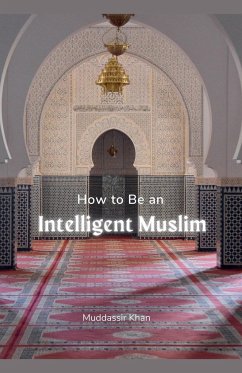 How to Be an Intelligent Muslim - Khan, Muddassir