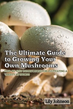 The Ultimate Guide to Growing Your Own Mushrooms - Johnson, Lily