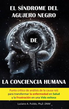 El síndrome del agujero negro de la conciencia humana - Pulido, Luciano A.