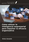 Cómo utilizar la inteligencia empresarial para impulsar la eficacia organizativa