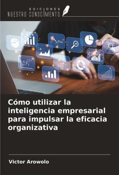 Cómo utilizar la inteligencia empresarial para impulsar la eficacia organizativa - Arowolo, Victor