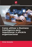 Como utilizar o Business Intelligence para impulsionar a eficácia organizacional