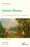 Antoine Watteau ou Les Fantasmagories de l¿imaginaire