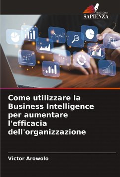 Come utilizzare la Business Intelligence per aumentare l'efficacia dell'organizzazione - Arowolo, Victor