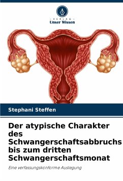 Der atypische Charakter des Schwangerschaftsabbruchs bis zum dritten Schwangerschaftsmonat - Steffen, Stephani