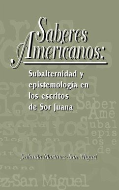 Saberes Americanos: Subalternidad Y Epistemología En Los Escritos de Sor Juana - Martínez-San Miguel, Yolanda