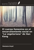 El cuerpo femenino en el encarcelamiento social en "La vegetariana" de Han Kang