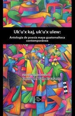 Uk'u'x Kaj, Uk'u'x Ulew: Antologia de Poesia Maya Quatemalteca Contemporanea