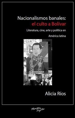 Nacionalismos Banales: El Culto a Bolívar - Ríos, Alicia