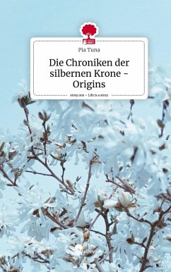 Die Chroniken der silbernen Krone - Origins. Life is a Story - story.one - Tuna, Pia