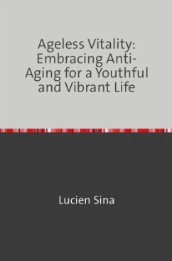 Ageless Vitality: Embracing Anti-Aging for a Youthful and Vibrant Life - Sina, Lucien