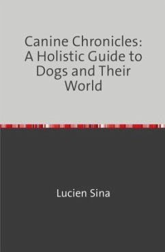 Canine Chronicles: A Holistic Guide to Dogs and Their World - Sina, Lucien