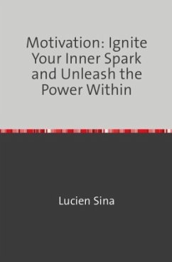 Motivation: Ignite Your Inner Spark and Unleash the Power Within - Sina, Lucien