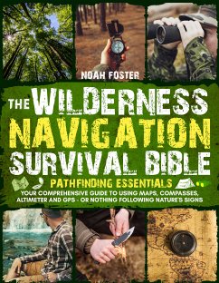 The Wilderness Navigation Survival Bible (eBook, ePUB) - Foster, Noah