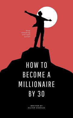 How To Become A Millionaire By 30 (eBook, ePUB) - Charles, Oliver