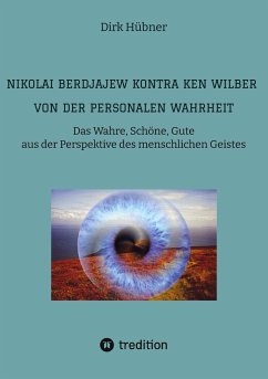 Nikolai Berdjajew kontra Ken Wilber. Von der personalen Wahrheit. - Hübner, Dirk