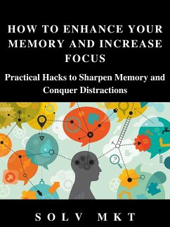 How to Enhance Your Memory and Increase Focus (eBook, ePUB) - SOLVE, MKT