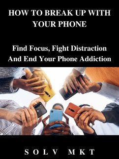 HOW TO BREAK UP WITH YOUR PHONE (eBook, ePUB) - SOLV, MKT