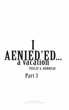 I AENIED'ED a vacation (Part 3) - Bonneau, Philip A