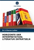 HORIZONTE DER INTERPRETATION: LITERATUR ENTRÄTSELN