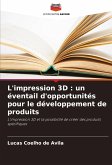 L'impression 3D : un éventail d'opportunités pour le développement de produits