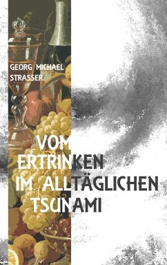 Vom Ertrinken im alltäglichen Tsunami - Strasser, Georg Michael