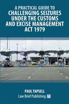 A Practical Guide to Challenging Seizures under the Customs and Excise Management Act 1979 - Tapsell, Paul