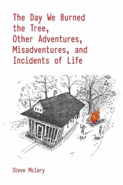 The Day We Burned the Tree, Other Adventures, Misadventures, and Incidents of Life - Mclary, Steve